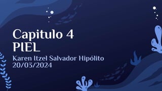 Capitulo 4
PIEL
Karen Itzel Salvador Hipólito
20/03/2024
 