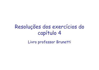 Resoluções dos exercícios do
capítulo 4
Livro professor Brunetti
 