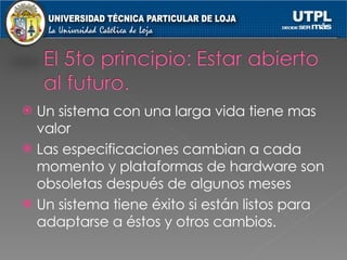 Un sistema con una larga vida tiene mas valor Las especificaciones cambian a cada momento y plataformas de hardware son obsoletas después de algunos meses Un sistema tiene éxito si están listos para adaptarse a éstos y otros cambios. 