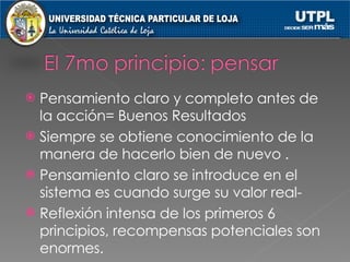 Pensamiento claro y completo antes de la acción= Buenos Resultados Siempre se obtiene conocimiento de la manera de hacerlo bien de nuevo . Pensamiento claro se introduce en el sistema es cuando surge su valor real- Reflexión intensa de los primeros 6 principios, recompensas potenciales son enormes. 