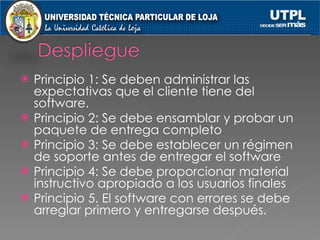 Principio 1: Se deben administrar las expectativas que el cliente tiene del software. Principio 2: Se debe ensamblar y probar un paquete de entrega completo Principio 3: Se debe establecer un régimen de soporte antes de entregar el software Principio 4: Se debe proporcionar material instructivo apropiado a los usuarios finales Principio 5. El software con errores se debe arreglar primero y entregarse después. 