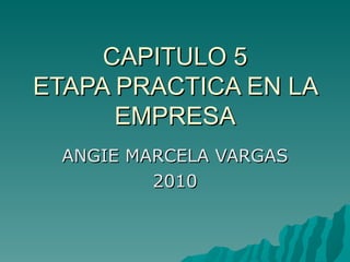CAPITULO 5 ETAPA PRACTICA EN LA EMPRESA ANGIE MARCELA VARGAS 2010 