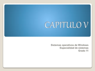 Sistemas operativos de Windows
Especialidad de sistemas
Grado 11
 