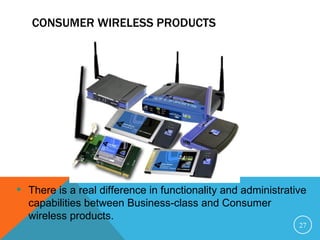 CONSUMER WIRELESS PRODUCTS There is a real difference in functionality and administrative capabilities between Business-class and Consumer wireless products. 