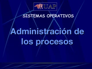 SISTEMAS OPERATIVOS Administración de los procesos 