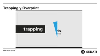 www.senati.edu.pe
Trapping y Overprint
 