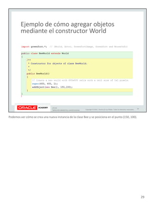 Podemos ver cómo se crea una nueva instancia de la clase Bee y se posiciona en el punto (150, 100).
29
 