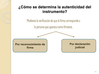 ¿Cómo se determina la autenticidad del
instrumento?
91
Por reconocimiento de
firma
Por declaración
judicial
 