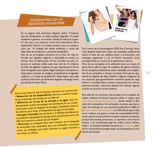 Compromiso con el
              desarrollo sostenible

      En su página web, American Apparel aclara: “Creemos
      que ser productivos no debe implicar degradar el medio
      ambiente o generar una menor calidad de vida para la gen-
      te”. Por eso, a sus acciones a favor de la eliminación de la
      explotación laboral y el trabajo esclavo, suma su compro-
      miso con el cuidado del medio ambiente a través del                  De la mano de su extravagante CEO, Dov Charney, Ame-
      desarrollo de productos y prácticas sostenibles.                     rican Apparel desarrolla todas sus campañas publicitarias
      Una de sus principales iniciativas es su línea de ropa fa-           sobre la base de una estética joven y provocativa, con
      bricada con algodón orgánico y disponible en todas sus               mensajes sugerentes y con un fuerte contenido social,
      tiendas. Para la elaboración de los artículos de esta co-            principalmente en contra de la explotación laboral.
      lección, la empresa utiliza cada mes más de 13 millones              Otra de sus consignas es la utilización para sus avisos de
      de kilos de algodón orgánico, lo que representa el 2% de             gente de la calle en lugar de modelos de agencia. Muchas
      todo el algodón que emplea. Según destacan, el proyecto a            de las campañas publicitarias están realizadas con emplea-
      largo plazo consiste en integrar gradualmente el algodón             dos de la compañía, e incluso el propio Charney ha apa-        6
      orgánico a su línea de producción, hasta lograr que cada             recido en algunas de ellas. Debido a algunas imágenes de
      producto fabricado por American Apparel contenga cierto              sus anuncios, que generalmente muestran gente en ropa
      porcentaje de éstas ﬁbras.                                           interior o semidesnuda en poses y situaciones con conno-
                                                                           taciones sexuales, American Apparel ha recibido algunas
                                                                           críticas de sectores conservadores.
                                                        acciones son:
                            la empresa concentra sus
Otras áreas sobre las que                                tiliza mucho
                           sperdicios. Recicla y reu                       Para difundir sus acciones relacionadas con el cuidado del
• Reducción de los de
                            plea en sus fábricas                           medio ambiente, American Apparel utiliza su página web
de los materiales que em                                 ua. Está im-
                             de la energía y el ag                         www.americanapparelorganics.com, donde detalla la ﬁlo-
• Eﬁciencia en el uso                                  en sus instala-
                            nologías de iluminación                        sofía de la compañía y las principales acciones que lleva a
 plementando nuevas tec                                      o sistemas
                                sto de energía y testeand                  cabo. Sin embargo, en una entrevista publicada en 2005 en
 cio nes para evitar el malga                                baños.
                              desperdicio de agua en los                   la revista Sustainable Industries, su CEO aﬁrmó que la idea
 de tuberías para evitar el                          nes de dólares en
                               invirtieron 1,3 millo                       no es “seducir a la gente a través de sostenibilidad. Prefe-
 • Energía renovable. Se                                veen cerca del
                             de energía solar, que pro                     rimos que los consumidores compren nuestros productos
  la instalación de paneles
                            nta de Los Ángeles.                            porque son buenos productos, y si aprecian cómo fueron
  20% que necesita su pla                                  la búsqueda
                              a dice estar siempre en                      hechos o las condiciones bajo las cuales fueron hechos,
   • Recursos. La compañí                                 s y servicios,
                                ibles para sus producto                    mejor”. La empresa también mantiene su propio blog, don-
   de materiales más sosten                              el reciclado y
                             e están impresos en pap                       de los consumidores pueden dejar sus comentarios y subir
   como sus catálogos, qu
                                                                           videos personales.
    con tintas no tóxicas.
 