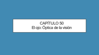 CAPÍTULO 50
El ojo: Óptica de la visión
 