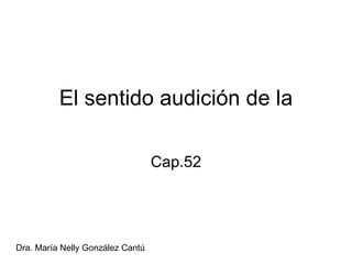El sentido audición de la Cap.52 Dra. María Nelly González Cantú  