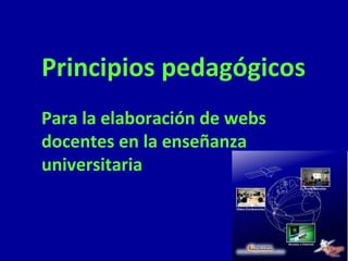 Principios pedagógicos
Para la elaboración de webs
docentes en la enseñanza
universitaria
 