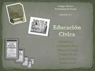 Colegio Técnico
Profesional de Purral

Sección: 11-1

Integrantes:
• Cristopher Pérez
• Marcos Vinicio
• Yasdany Rojas
• Jesús Jiménez
• Yuzniel Soto

 