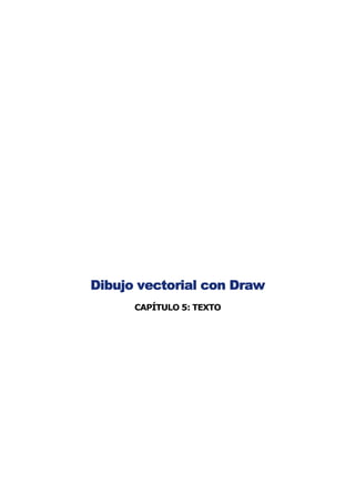 Dibujo vectorial con Draw
      CAPÍTULO 5: TEXTO
 