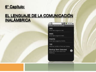 6° Capítulo:

EL LENGUAJE DE LA COMUNICACIÓN
INALÁMBRICA
 