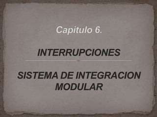 Capitulo 6.INTERRUPCIONESSISTEMA DE INTEGRACION MODULAR  