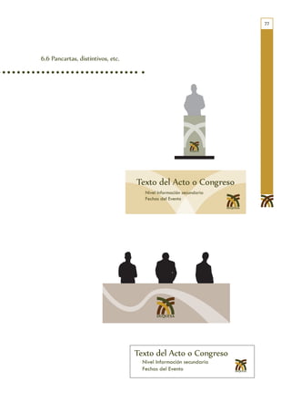 77




6.6 Pancartas, distintivos, etc.




                                                    Texto del Acto o Congreso
                                         Texto del Acto o Congreso
                                                       Nivel Información secundaria
                                                       Fechas del Evento

                                             Nivel Información secundaria
                                             Fechas del Evento




                                        Texto del Acto o Congreso
                                            Nivel Información secundaria
                                   Texto   del Acto o Congreso
                                            Fechas del Evento
                                     Nivel Información secundaria
                                     Fechas del Evento
 