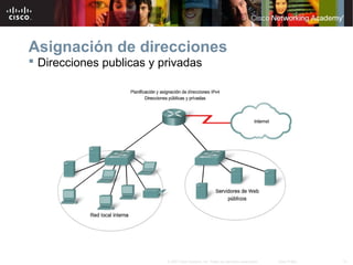 10© 2007 Cisco Systems, Inc. Todos los derechos reservados. Cisco Public
Asignación de direcciones
 Direcciones publicas y privadas
 