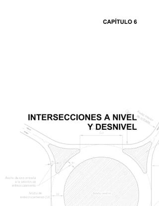 CAPÍTULO 6
INTERSECCIONES A NIVEL
Y DESNIVEL
 