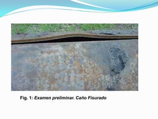 Fig. 1: Examen preliminar. Caño Fisurado
 