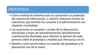 PROTOTIPOS
• Como analista de sistemas que va a presentar un prototipo
del sistema de información, a usted le interesan mu...