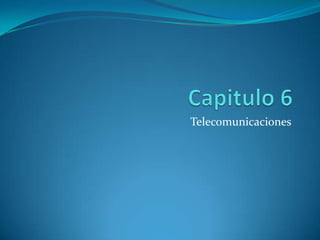 Capitulo 6 Telecomunicaciones 