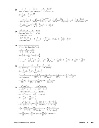 Instructor’s Resource Manual Section 7.5 451
28.
2 2
3 2 3 2
( 2) 16 ( 4 20)
x x
x x x x x x
+ +
=
+ + + + 2
4 20
A Bx C
x x x
+
= +
+ +
1 1 13
, – ,
10 10 5
A B C= = =
2
3 2
( 2) 16
x
dx
x x x
+
+ +
∫
131
10 5
2
–1 1
10 4 20
x
dx dx
x x x
+
= +
+ +
∫ ∫ 2
1 1 14 1
10 5 ( 2) 16
dx dx
x x
= +
+ +
∫ ∫ 2
1 2 4
20 4 20
x
dx
x x
+
−
+ +
∫
–11 7 2
ln tan
10 10 4
x
x
+⎛ ⎞
= + ⎜ ⎟
⎝ ⎠
21
– ln 4 20
20
x x C+ + +
29.
2
2 2
2 – 3 – 36
2 –1(2 1)( 9) 9
x x A Bx C
xx x x
+
= +
− + +
A = –4, B = 3, C = 0
2
2 2
2 – 3 – 36 1 3
–4
2 –1(2 –1)( 9) 9
x x x
dx dx dx
xx x x
= +
+ +
∫ ∫ ∫
23
–2ln 2 –1 ln 9
2
x x C= + + +
30.
4 2
1 1
–16 ( 2)( 2)( 4)x x x x
=
− + +
2– 2 2 4
A B Cx D
x x x
+
= + +
+ +
1 1 1
, – , 0, –
32 32 8
A B C D= = = =
4 2
1 1 1 1 1 1 1
–
32 – 2 32 2 8–16 4
dx dx dx dx
x xx x
= −
+ +
∫ ∫ ∫ ∫
–11 1 1
ln – 2 – ln 2 – tan
32 32 16 2
x
x x C
⎛ ⎞
= + +⎜ ⎟
⎝ ⎠
31.
2 2 2 2
1
–1 4( –1) ( 4) ( –1) ( 4)
A B C D
x xx x x x
= + + +
++ +
2 1 2 1
– , , ,
125 25 125 25
A B C D= = = =
2 2 2 2
1 2 1 1 1 2 1 1 1
–
125 –1 25 125 4 25( –1) ( 4) ( –1) ( 4)
dx dx dx dx dx
x xx x x x
= + + +
++ +
∫ ∫ ∫ ∫ ∫
2 1 2 1
– ln –1 – ln 4 –
125 25( –1) 125 25( 4)
x x C
x x
= + + +
+
32.
3 2 2
2 2
– 8 –1 –7 7 –16
1
( 3)( – 4 5) ( 3)( 4 5)
x x x x
x x x x x x
+
= +
+ + + − +
2
2 2
–7 7 –16
3( 3)( – 4 5) – 4 5
x x A Bx C
xx x x x x
+ +
= +
++ + +
50 41 14
– , – ,
13 13 13
A B C= = =
41 143 2
13 13
2 2
–– 8 –1 50 1
1–
13 3( 3)( – 4 5) – 4 5
xx x
dx dx
xx x x x x
⎡ ⎤+⎛ ⎞
⎢ ⎥= +⎜ ⎟
+⎝ ⎠⎢ ⎥+ + +⎣ ⎦
∫ ∫
2 2
50 1 68 1 41 2 4
13 3 13 26( 2) 1 4 5
x
dx dx dx dx
x x x x
−
= − − −
+ − + − +
∫ ∫ ∫ ∫
–1 250 68 41
– ln 3 – tan ( – 2) – ln – 4 5
13 13 26
x x x x x C= + + +
© 2007 Pearson Education, Inc., Upper Saddle River, NJ. All rights reserved. This material is protected under all copyright laws as they currently exist. No portion of
this material may be reproduced, in any form or by any means, without permission in writing from the publisher.
 