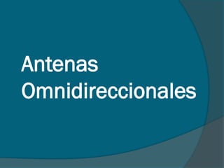 Antenas
Omnidireccionales
 