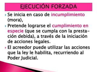  Se inicia en caso de incumplimiento
(mora),
 Pretende lograrse el cumplimiento en
especie (que se cumpla con la presta-
ción debida), a través de la iniciación
de acciones legales.
 El acreedor puede utilizar las acciones
que la ley le habilita, recurriendo al
Poder Judicial.
 