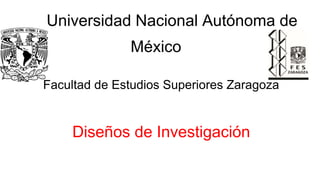 Universidad Nacional Autónoma de
México
Facultad de Estudios Superiores Zaragoza
Diseños de Investigación
 