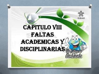 CAPITULO VIII
FALTAS
ACADEMICAS Y
DISCIPLINARIAS
 