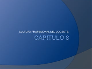 CULTURA PROFESIONAL DEL DOCENTE.
 