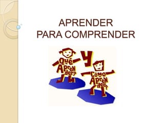 APRENDER
PARA COMPRENDER

 