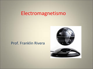 Electromagnetismo
Prof. Franklin Rivera
 