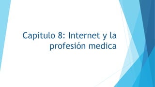 Capitulo 8: Internet y la
profesión medica
 