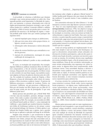 Capítulo 8   Segurança de redes 541
8.10.2	Liberdade de expressão
A privacidade se relaciona a indivíduos que desejam
restringir o que outras pessoas podem ver sobre eles. Uma
segunda questão social importante é a liberdade de expres-
são e sua oponente, a censura, relacionada com o fato de
órgãos governamentais desejarem restringir o que os indi-
víduos podem ler e publicar. Contendo milhões e milhões
de páginas, a Web se tornou um paraíso para o censor. De-
pendendo da natureza e da ideologia do regime, o mate-
rial proibido pode incluir sites que contêm quaisquer dos
seguintes itens:
1. material impróprio para crianças ou adolescentes;
2. ódio que tem como alvos vários grupos étnicos, re-
ligiosos, sexuais ou outros;
3. informações sobre democracia e valores democráti-
cos;
4. relatos de eventos históricos que contradizem a ver-
são do governo;
5. manuais de arrombamento, montagem de armas,
codificação de mensagens etc.
A justificativa habitual é proibir os sites considerados
‘maus’.
Às vezes, os resultados são inesperados. Por exemplo,
algumas bibliotecas públicas instalaram filtros da Web em
seus computadores, a fim de torná-los amigáveis para as
crianças, bloqueando sites de pornografia. Os filtros vetam
os sites contidos em suas listas negras, mas também exami-
nam páginas em busca de palavras obscenas antes de exibi-
-las. No condado de Loudoun, estado da Virgínia, o filtro
bloqueou a busca de informações sobre câncer de mama,
porque o filtro encontrou a palavra ‘mama’. O patrono da
biblioteca processou o condado de Loudoun. Porém, em
Livermore, Califórnia, um pai processou a biblioteca pú-
blica por não instalar um filtro depois que seu filho de 12
anos foi pego vendo um site de pornografia. O que uma
biblioteca pode fazer?
Muitas pessoas não percebem que a World Wide Web
é de fato uma teia mundial e, portanto, abrange o mundo
inteiro. Nem todos os países concordam sobre o que deve
ser permitido na Web. Por exemplo, em novembro de 2000,
um tribunal francês pediu ao Yahoo! — uma corporação da
Califórnia — para impedir que usuários franceses visualizas-
sem leilões de lembranças nazistas no site porque a posse
de tal material infringe a lei francesa. O Yahoo apelou a um
tribunal dos Estados Unidos que o apoiou, mas a questão
das leis que se aplicam a cada país está longe de ser definida.
Imagine estas situações: o que aconteceria se algum
tribunal em Utah instruísse a França a bloquear sites que
lidassem com vinhos, porque eles não concordam com as
leis rigorosíssimas do estado de Utah sobre bebidas alcoóli-
cas? E se a China exigisse que todos os sites sobre democra-
cia fossem proibidos por não ser de interesse do Estado? As
leis iranianas sobre religião se aplicam à liberal Suécia? A
Arábia Saudita pode bloquear sites que tratam dos direitos
das mulheres? A questão inteira é uma verdadeira caixa
de Pandora.
Um comentário relevante de John Gilmore é: “A rede
interpreta a censura como algo danoso e procura contorná-
-la”. Para ver uma implementação concreta, considere o
serviço eternity (Anderson, 1996). Seu objetivo é assegu-
rar que informações publicadas não poderão ser retiradas
de circulação ou reescritas, como era comum na União So-
viética durante o regime de Josef Stalin. Para usar o serviço
eternity, o usuário especifica quanto tempo o material deve
ser preservado, paga uma taxa proporcional à sua duração
e ao tamanho, e o transfere por upload. Daí em diante, nin-
guém poderá removê-lo ou editá-lo, nem mesmo o próprio
usuário que fez o upload.
Como tal serviço poderia ser implementado? O mo-
delo mais simples é usar um sistema não hierárquico, no
qual os documentos armazenados seriam colocados em
dezenas de servidores participantes, cada um dos quais re-
ceberia uma fração da tarifa, e portanto um incentivo para
se unir ao sistema. Os servidores devem estar espalhados
por muitas jurisdições legais, a fim de proporcionar a má-
xima resiliência. Listas de dez servidores selecionados ao
acaso seriam armazenadas com segurança em vários lu-
gares; assim, se alguma delas fosse comprometida, ainda
existiriam outras. Uma autoridade disposta a destruir o
documento nunca poderia ter certeza de haver encon-
trado todas as cópias. O sistema também poderia ser ela-
borado para reparação automática: caso algumas cópias
fossem destruídas, os sites restantes tentariam encontrar
novos repositórios para substituí-las.
O serviço eternity foi a primeira proposta de um sis-
tema resistente à censura. Desde então, outros esquemas
foram propostos e, em alguns casos, implementados. Di-
versas características novas foram acrescentadas, como
criptografia, anonimato e tolerância a falhas. Com frequên-
cia, os arquivos a ser armazenados são divididos em vários
fragmentos, com cada fragmento armazenado em muitos
servidores. Alguns desses sistemas são o Freenet (Clarke
et al., 2002), PASIS (Wylie et al., 2000) e Publius (Wald-
man et al., 2000). Outro trabalho é relatado em Serjantov
(2002).
Muitos países procuram cada vez mais regulamentar a
exportação de itens intangíveis, o que em geral inclui sites,
software, artigos científicos, correio eletrônico, assistência
técnica por telefone e outros. Até mesmo o Reino Unido,
com uma tradição de séculos de liberdade de expressão,
agora considera seriamente leis bastante restritivas que,
por exemplo, definiriam discussões técnicas entre um pro-
fessor britânico e seu aluno estrangeiro na University of
Cambridge como uma forma de exportação regulamentada
que necessita de uma licença governamental (Anderson,
2002). É desnecessário dizer que tal política é absurda.
08_tanen0809_cap08 BR.indd 541 4/25/11 3:08 PM
 