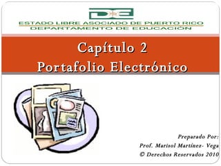 Capítulo 2 Portafolio Electrónico Preparado Por: Prof. Marisol Martínez- Vega © Derechos Reservados 2010 