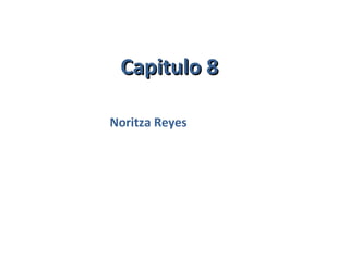 Capitulo 8Capitulo 8
Noritza Reyes
 