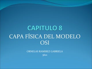 CAPA FÍSICA DEL MODELO OSI ORNELAS RAMIREZ GABRIELA 5601 