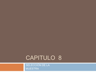 CAPITULO  8 SELECCIÓN DE LA MUESTRA 