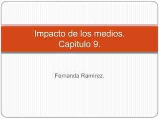 Fernanda Ramírez.  Impacto de los medios.Capitulo 9.  