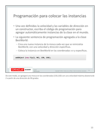 De este modo, se agregará una mosca en las coordenadas (150,150) con una velocidad máxima aleatoria de
2 a partir de una dirección de 90 grados.
13
 