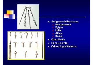 „ Antiguas civilizaciones
„ Mesopotamia
„ Egipto
„ India
„ China
„ Roma
„ Edad Media
„ Renacimiento
„ Odontología Moderna
„ Antiguas civilizaciones
„ Mesopotamia
„ Egipto
„ India
„ China
„ Roma
„ Edad Media
„ Renacimiento
„ Odontología Moderna
 
