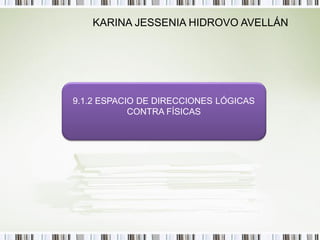 KARINA JESSENIA HIDROVO AVELLÁN




9.1.2 ESPACIO DE DIRECCIONES LÓGICAS
            CONTRA FÍSICAS
 