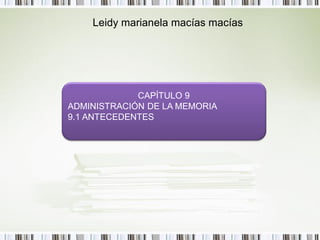 Leidy marianela macías macías




             CAPÍTULO 9
ADMINISTRACIÓN DE LA MEMORIA
9.1 ANTECEDENTES
 
