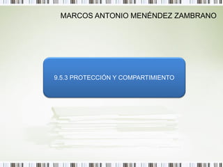 MARCOS ANTONIO MENÉNDEZ ZAMBRANO




9.5.3 PROTECCIÓN Y COMPARTIMIENTO
 