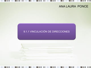 ANA LAURA PONCE




9.1.1 VINCULACIÓN DE DIRECCIONES
 