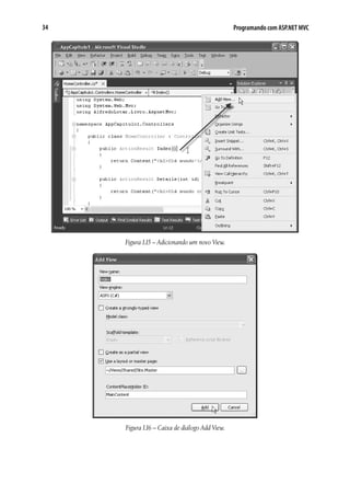 34 Programando com ASP.NET MVC
Figura1.15 – Adicionando um novo View.
Figura1.16 – Caixa de diálogo Add View.
 