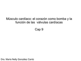 Músculo cardíaco: el corazón como bomba y la función de las  válvulas cardíacas Cap 9 Dra. María Nelly González Cantú 