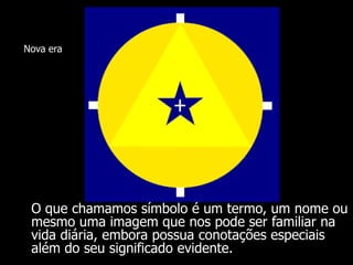 Nova era

O que chamamos símbolo é um termo, um nome ou
mesmo uma imagem que nos pode ser familiar na
vida diária, embora possua conotações especiais
além do seu significado evidente.

 